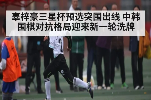 辜梓豪三星杯预选突围出线 中韩围棋对抗格局迎来新一轮洗牌